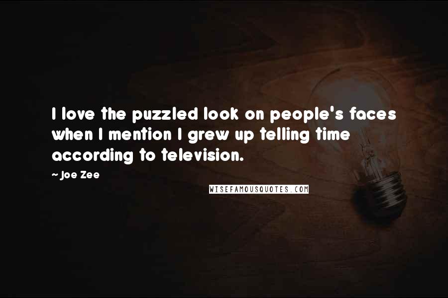 Joe Zee Quotes: I love the puzzled look on people's faces when I mention I grew up telling time according to television.