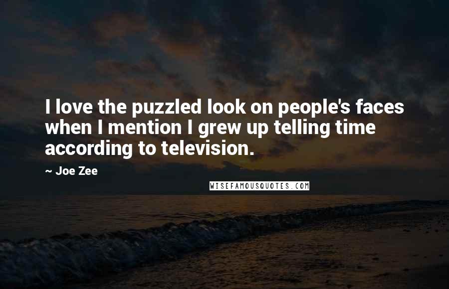 Joe Zee Quotes: I love the puzzled look on people's faces when I mention I grew up telling time according to television.