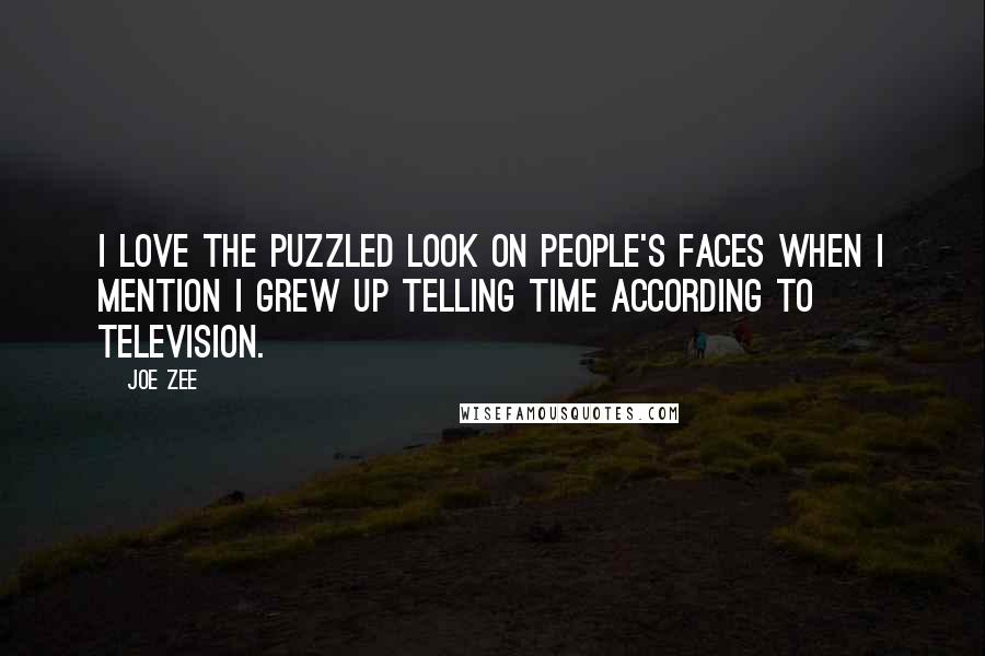 Joe Zee Quotes: I love the puzzled look on people's faces when I mention I grew up telling time according to television.