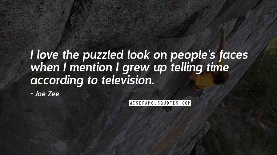Joe Zee Quotes: I love the puzzled look on people's faces when I mention I grew up telling time according to television.