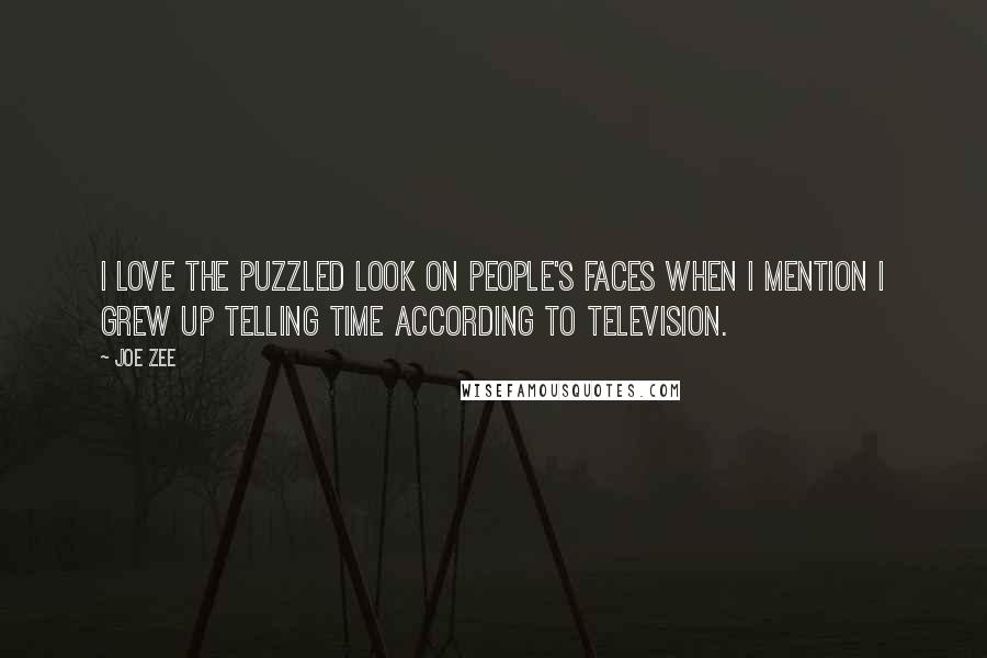 Joe Zee Quotes: I love the puzzled look on people's faces when I mention I grew up telling time according to television.
