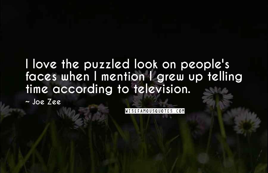 Joe Zee Quotes: I love the puzzled look on people's faces when I mention I grew up telling time according to television.