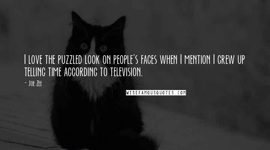 Joe Zee Quotes: I love the puzzled look on people's faces when I mention I grew up telling time according to television.