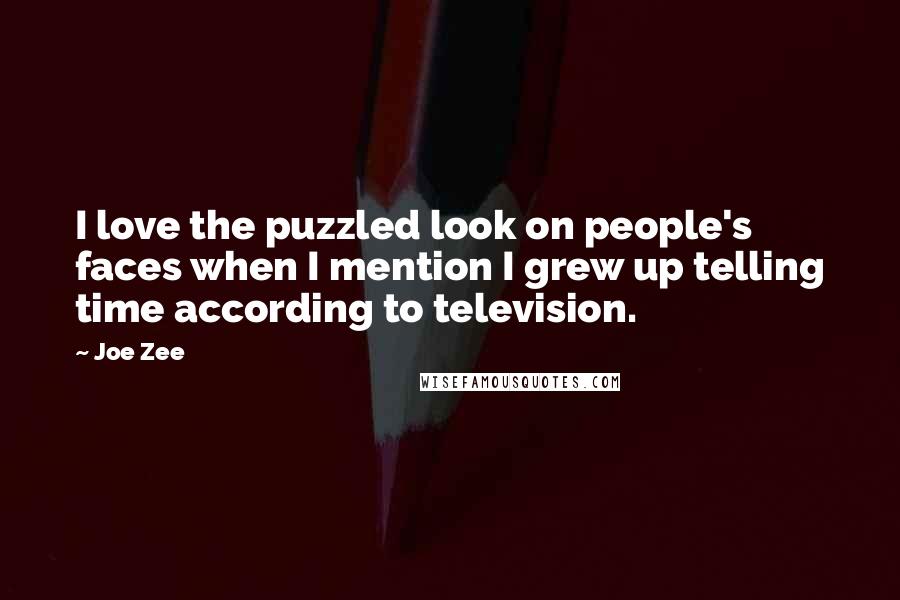Joe Zee Quotes: I love the puzzled look on people's faces when I mention I grew up telling time according to television.