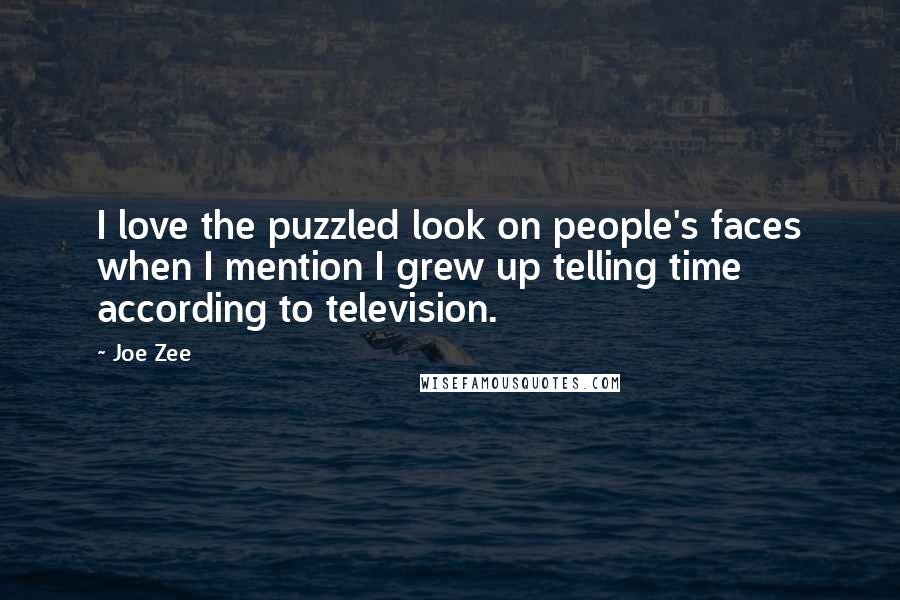 Joe Zee Quotes: I love the puzzled look on people's faces when I mention I grew up telling time according to television.
