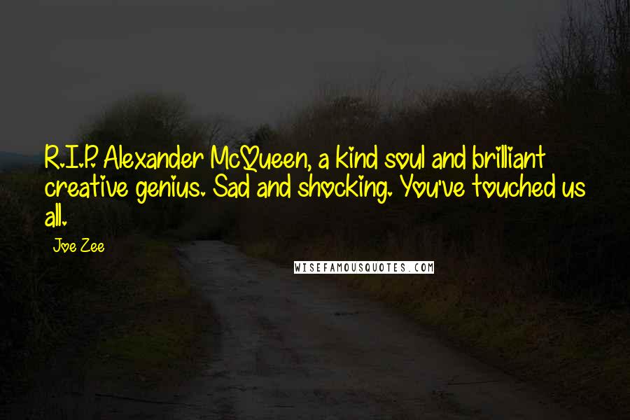 Joe Zee Quotes: R.I.P. Alexander McQueen, a kind soul and brilliant creative genius. Sad and shocking. You've touched us all.