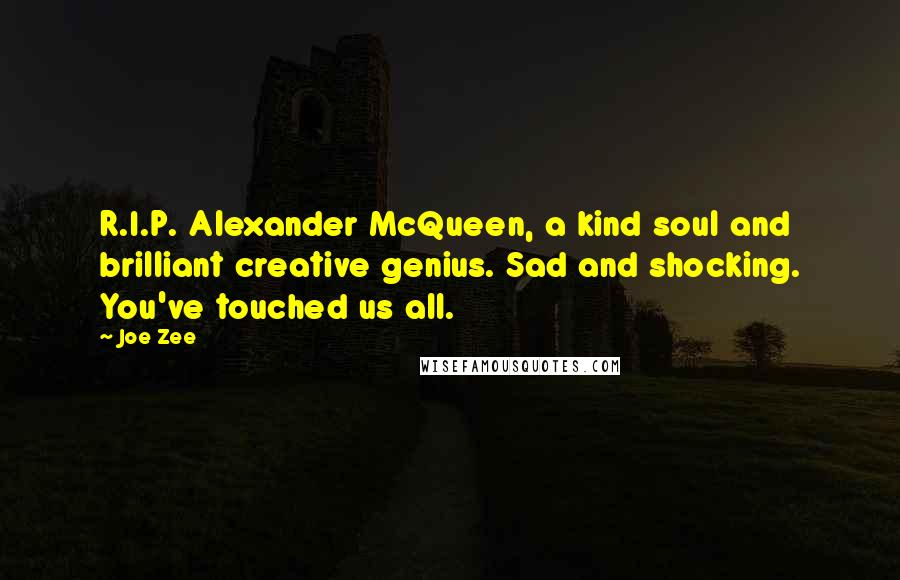 Joe Zee Quotes: R.I.P. Alexander McQueen, a kind soul and brilliant creative genius. Sad and shocking. You've touched us all.