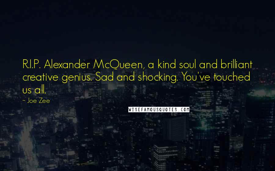 Joe Zee Quotes: R.I.P. Alexander McQueen, a kind soul and brilliant creative genius. Sad and shocking. You've touched us all.