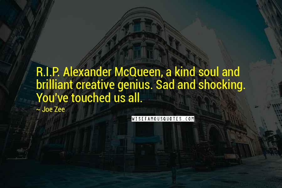 Joe Zee Quotes: R.I.P. Alexander McQueen, a kind soul and brilliant creative genius. Sad and shocking. You've touched us all.