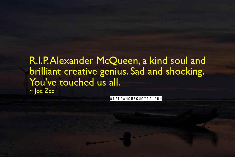 Joe Zee Quotes: R.I.P. Alexander McQueen, a kind soul and brilliant creative genius. Sad and shocking. You've touched us all.