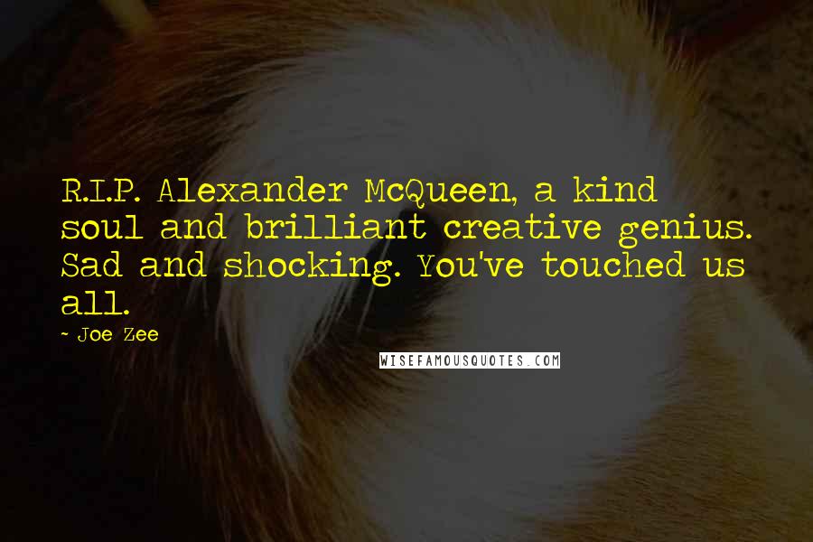 Joe Zee Quotes: R.I.P. Alexander McQueen, a kind soul and brilliant creative genius. Sad and shocking. You've touched us all.