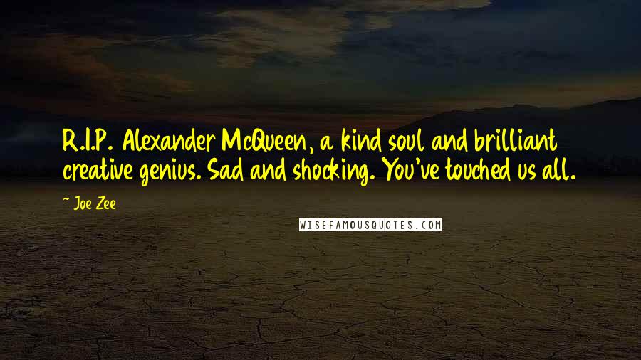 Joe Zee Quotes: R.I.P. Alexander McQueen, a kind soul and brilliant creative genius. Sad and shocking. You've touched us all.