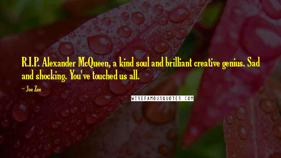 Joe Zee Quotes: R.I.P. Alexander McQueen, a kind soul and brilliant creative genius. Sad and shocking. You've touched us all.