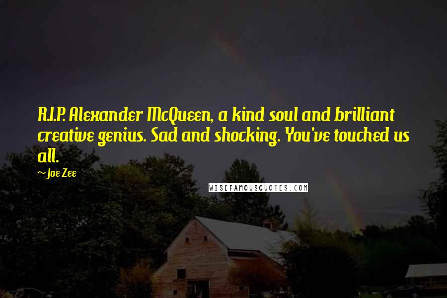 Joe Zee Quotes: R.I.P. Alexander McQueen, a kind soul and brilliant creative genius. Sad and shocking. You've touched us all.