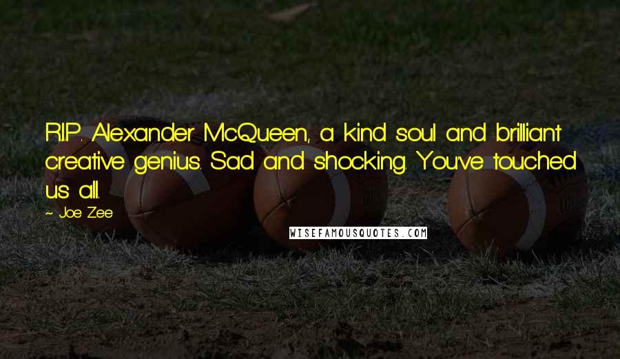 Joe Zee Quotes: R.I.P. Alexander McQueen, a kind soul and brilliant creative genius. Sad and shocking. You've touched us all.