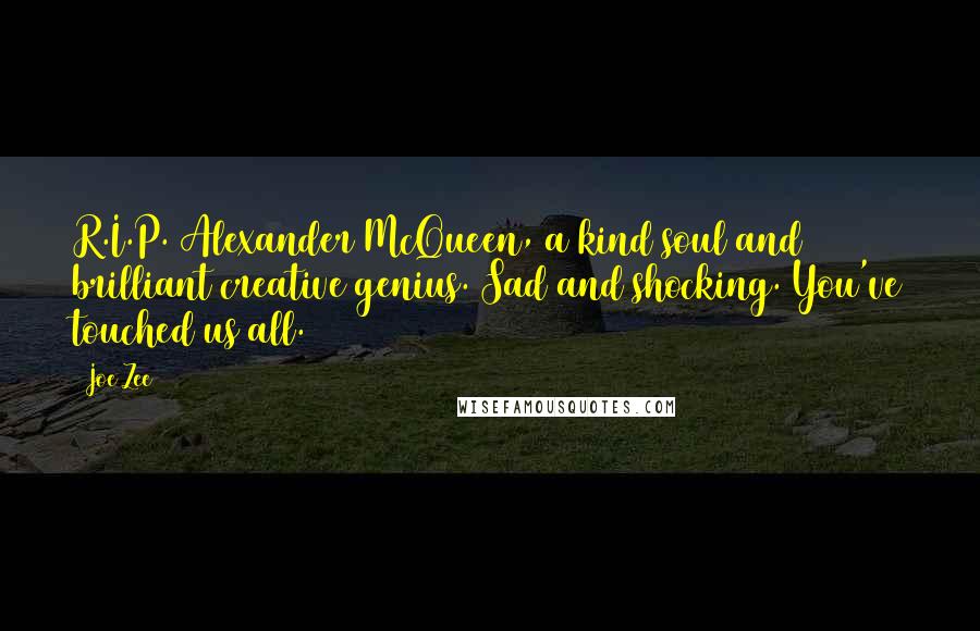 Joe Zee Quotes: R.I.P. Alexander McQueen, a kind soul and brilliant creative genius. Sad and shocking. You've touched us all.