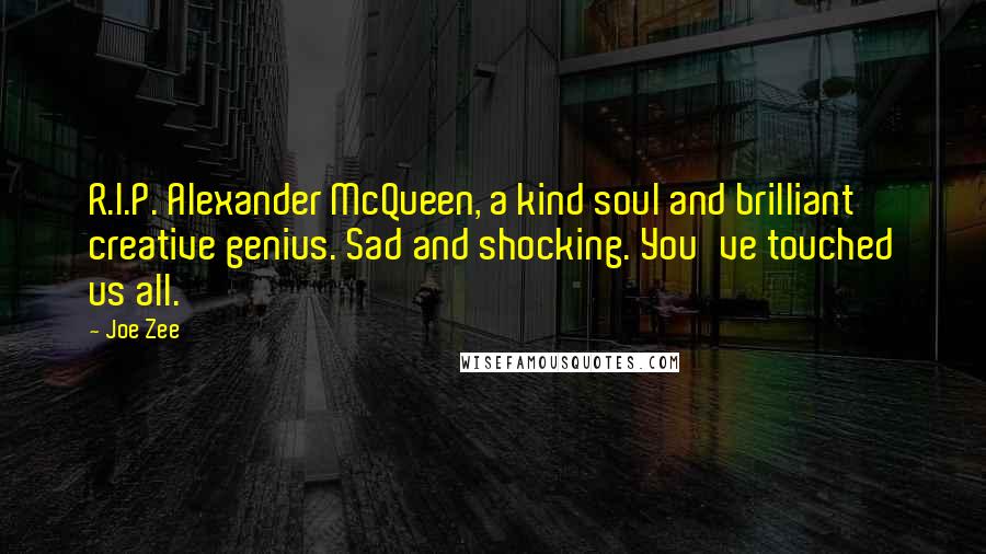 Joe Zee Quotes: R.I.P. Alexander McQueen, a kind soul and brilliant creative genius. Sad and shocking. You've touched us all.