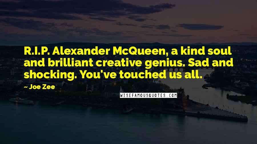 Joe Zee Quotes: R.I.P. Alexander McQueen, a kind soul and brilliant creative genius. Sad and shocking. You've touched us all.