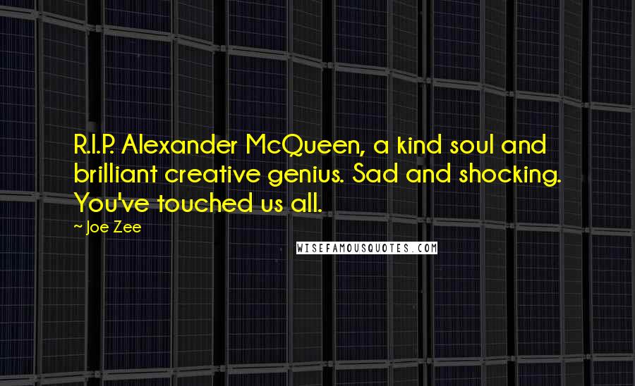 Joe Zee Quotes: R.I.P. Alexander McQueen, a kind soul and brilliant creative genius. Sad and shocking. You've touched us all.