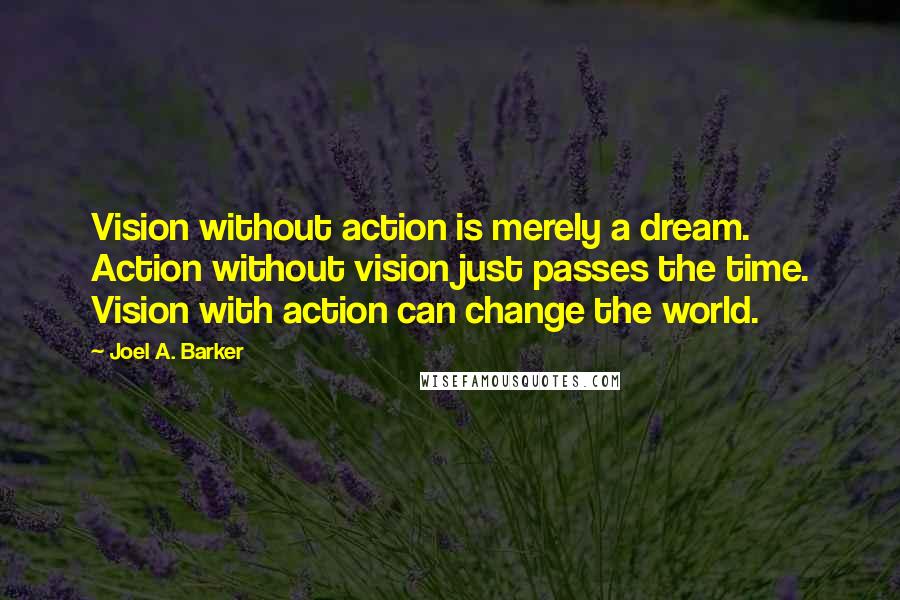 Joel A. Barker Quotes: Vision without action is merely a dream. Action without vision just passes the time. Vision with action can change the world.