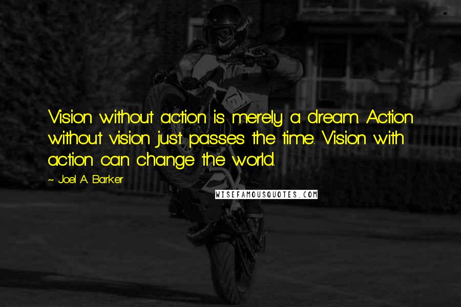 Joel A. Barker Quotes: Vision without action is merely a dream. Action without vision just passes the time. Vision with action can change the world.