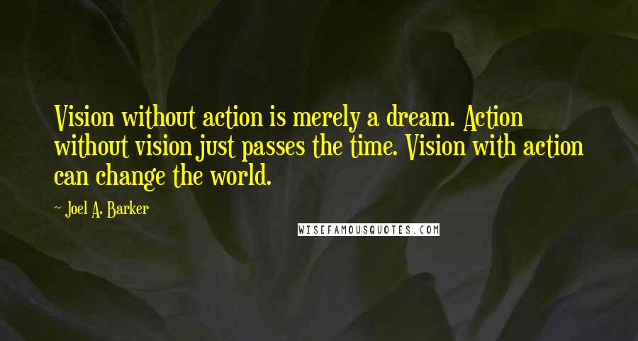 Joel A. Barker Quotes: Vision without action is merely a dream. Action without vision just passes the time. Vision with action can change the world.