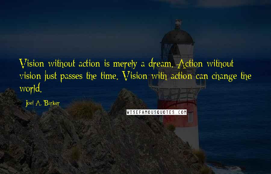 Joel A. Barker Quotes: Vision without action is merely a dream. Action without vision just passes the time. Vision with action can change the world.