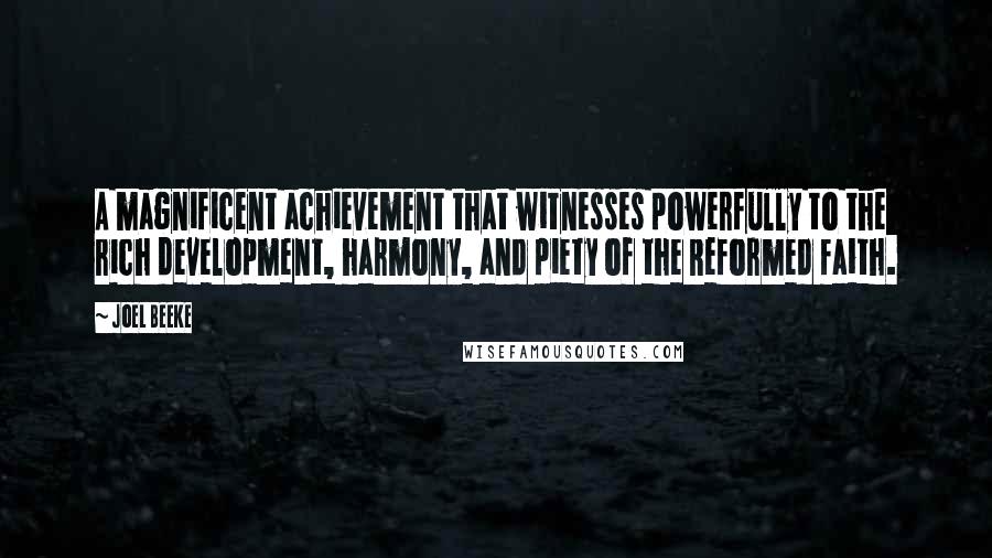 Joel Beeke Quotes: A magnificent achievement that witnesses powerfully to the rich development, harmony, and piety of the Reformed faith.