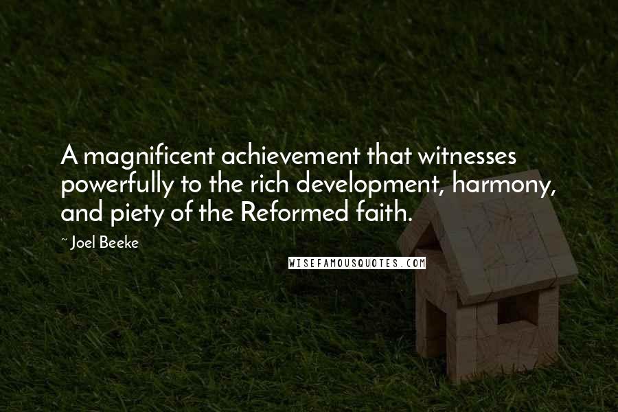 Joel Beeke Quotes: A magnificent achievement that witnesses powerfully to the rich development, harmony, and piety of the Reformed faith.