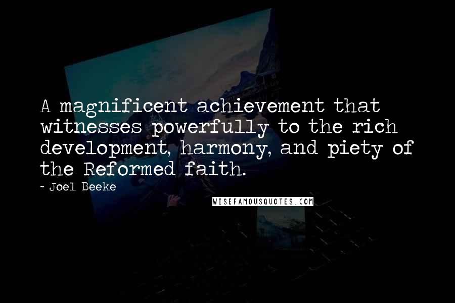 Joel Beeke Quotes: A magnificent achievement that witnesses powerfully to the rich development, harmony, and piety of the Reformed faith.