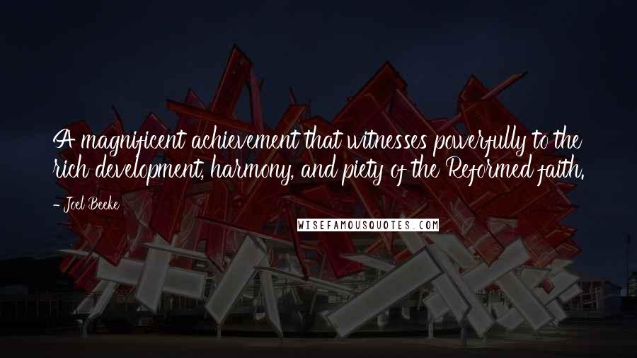 Joel Beeke Quotes: A magnificent achievement that witnesses powerfully to the rich development, harmony, and piety of the Reformed faith.