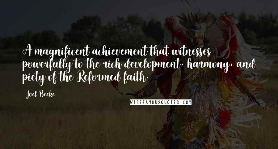 Joel Beeke Quotes: A magnificent achievement that witnesses powerfully to the rich development, harmony, and piety of the Reformed faith.