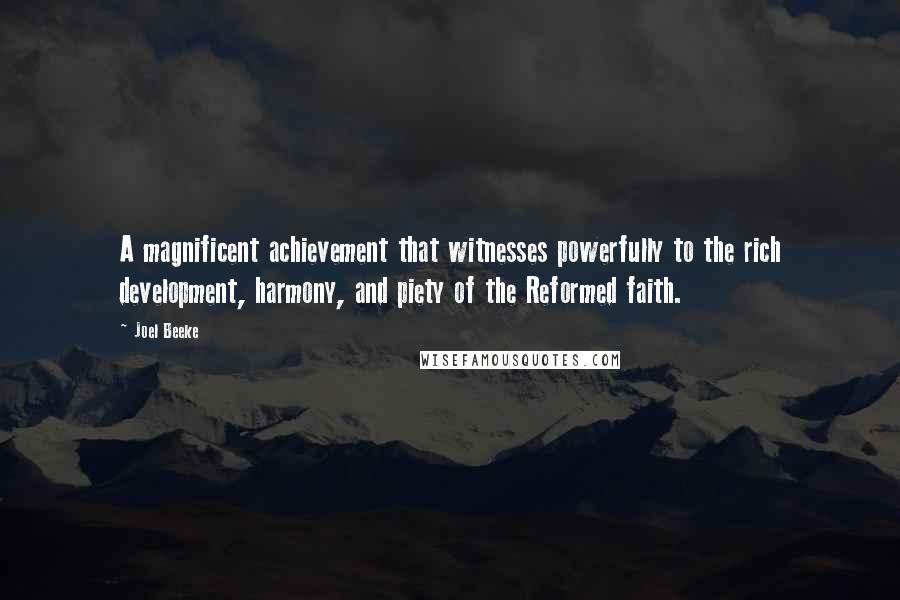 Joel Beeke Quotes: A magnificent achievement that witnesses powerfully to the rich development, harmony, and piety of the Reformed faith.