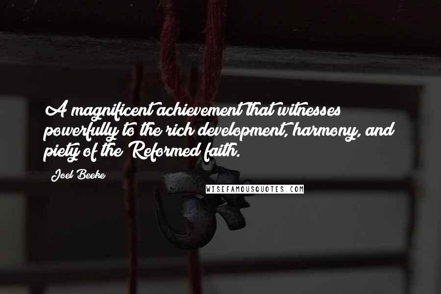 Joel Beeke Quotes: A magnificent achievement that witnesses powerfully to the rich development, harmony, and piety of the Reformed faith.
