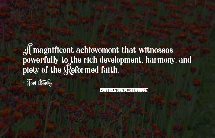 Joel Beeke Quotes: A magnificent achievement that witnesses powerfully to the rich development, harmony, and piety of the Reformed faith.