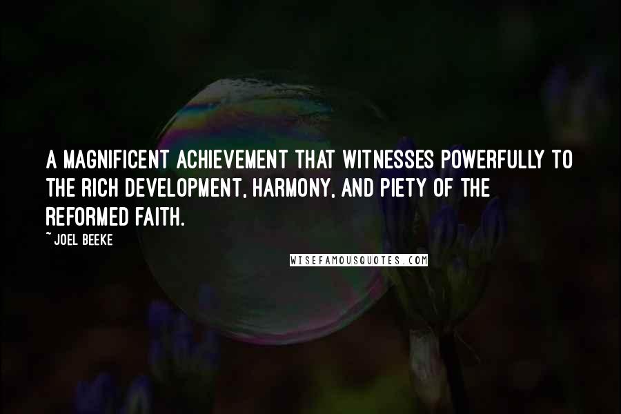 Joel Beeke Quotes: A magnificent achievement that witnesses powerfully to the rich development, harmony, and piety of the Reformed faith.