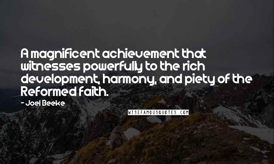 Joel Beeke Quotes: A magnificent achievement that witnesses powerfully to the rich development, harmony, and piety of the Reformed faith.