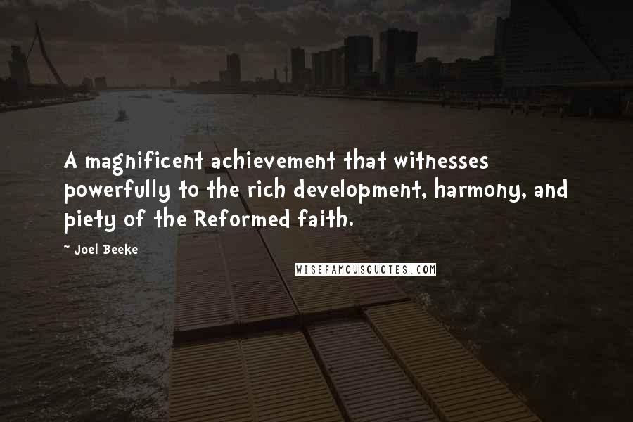 Joel Beeke Quotes: A magnificent achievement that witnesses powerfully to the rich development, harmony, and piety of the Reformed faith.