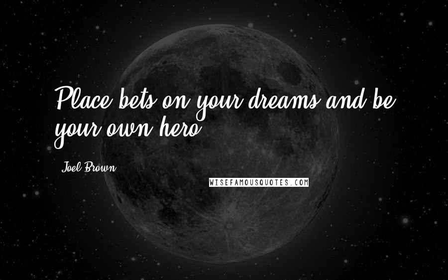 Joel Brown Quotes: Place bets on your dreams and be your own hero!