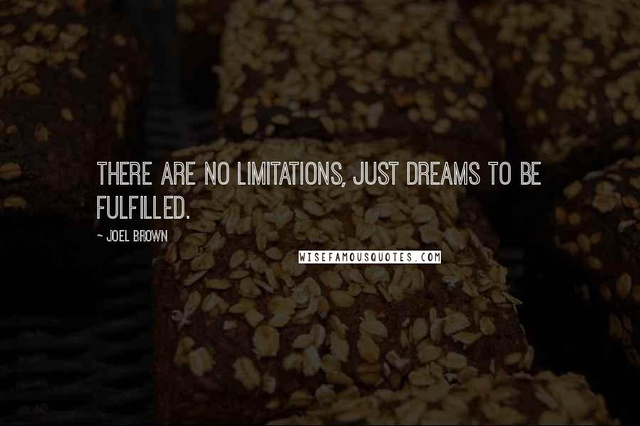 Joel Brown Quotes: There are no limitations, just dreams to be fulfilled.