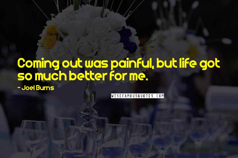 Joel Burns Quotes: Coming out was painful, but life got so much better for me.