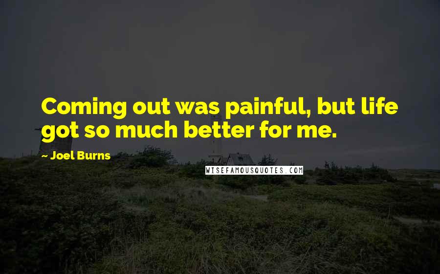 Joel Burns Quotes: Coming out was painful, but life got so much better for me.