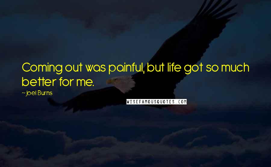 Joel Burns Quotes: Coming out was painful, but life got so much better for me.