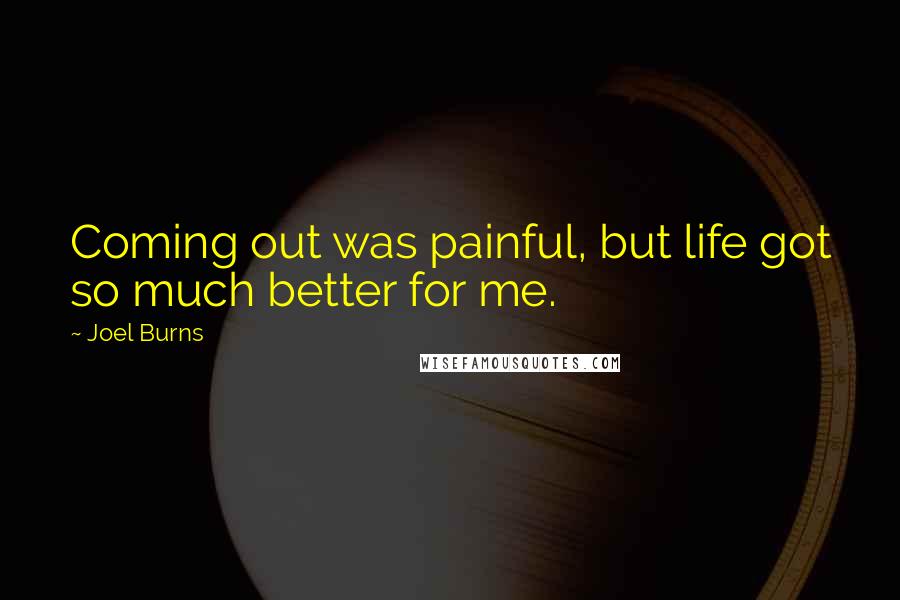 Joel Burns Quotes: Coming out was painful, but life got so much better for me.