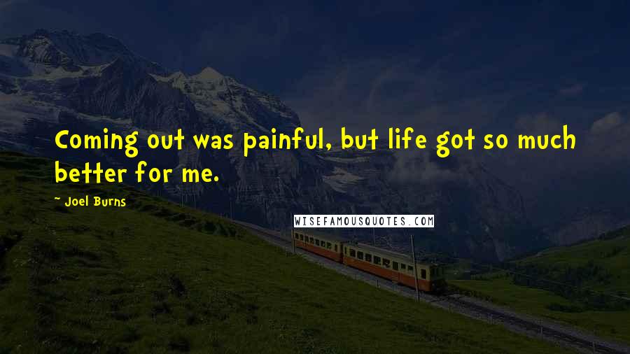 Joel Burns Quotes: Coming out was painful, but life got so much better for me.