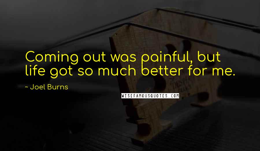 Joel Burns Quotes: Coming out was painful, but life got so much better for me.