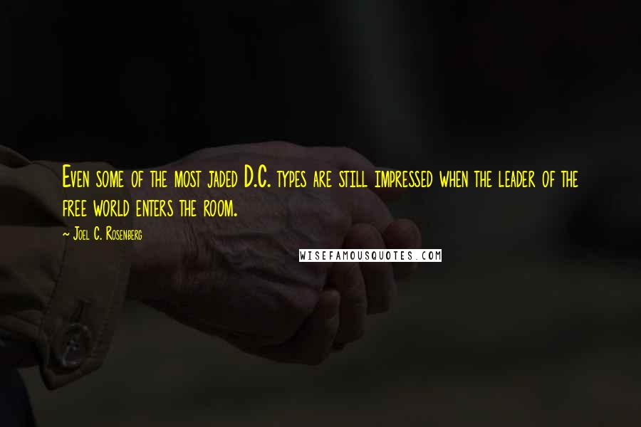 Joel C. Rosenberg Quotes: Even some of the most jaded D.C. types are still impressed when the leader of the free world enters the room.