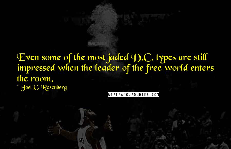 Joel C. Rosenberg Quotes: Even some of the most jaded D.C. types are still impressed when the leader of the free world enters the room.