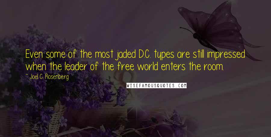 Joel C. Rosenberg Quotes: Even some of the most jaded D.C. types are still impressed when the leader of the free world enters the room.