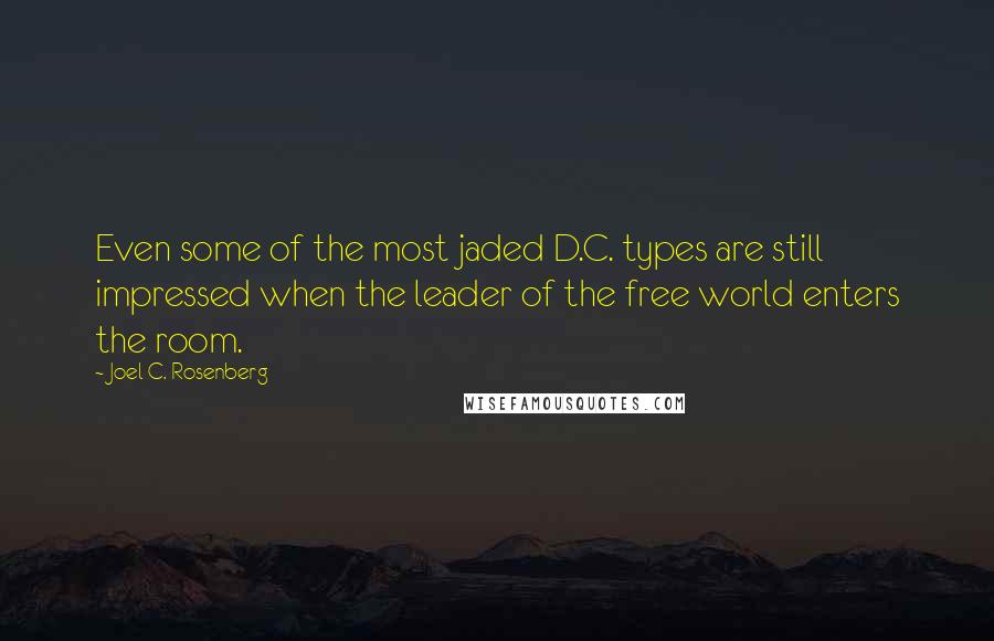 Joel C. Rosenberg Quotes: Even some of the most jaded D.C. types are still impressed when the leader of the free world enters the room.